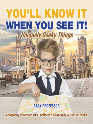 cover image of You'll Know It When You See It! Uniquely Geeky Things--Geography Books for Kids--Children's Geography & Culture Books